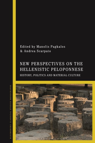 New Perspectives on the Hellenistic Peloponnese History, Politics and Material Culture