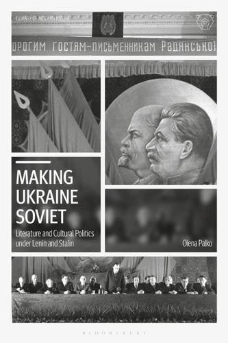 Making Ukraine Soviet Literature and Cultural Politics Under Lenin and Stalin