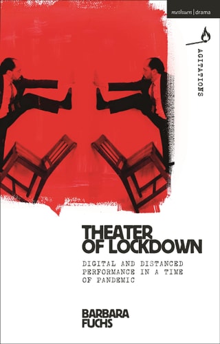 Theater of Lockdown Digital and Distanced Performance in a Time of Pandemic