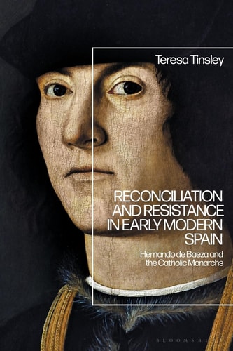 Reconciliation and Resistance in Early Modern Spain Hernando de Baeza and the Catholic Monarchs
