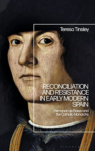 Reconciliation and Resistance in Early Modern Spain Hernando de Baeza and the Catholic Monarchs