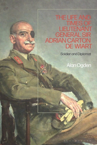 The Life and Times of Lieutenant General Sir Adrian Carton de Wiart Soldier and Diplomat