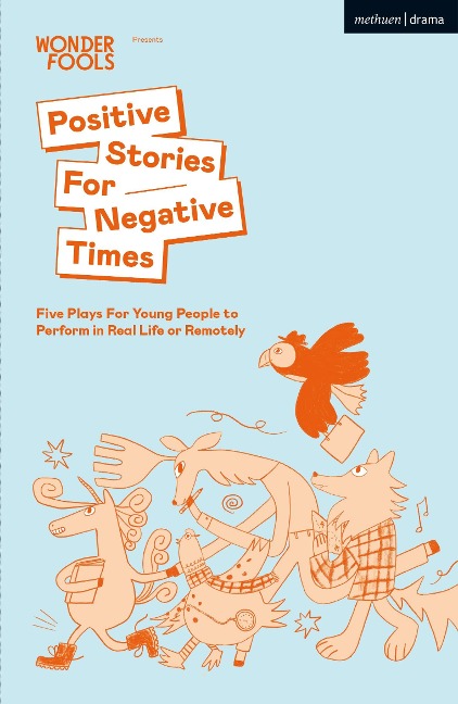 Positive Stories for Negative Times: Five Plays for Young People to Perform in Real Life or Remotely