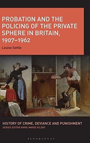 Probation and the Policing of the Private Sphere in Britain, 1907-1962