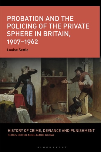 Probation and the Policing of the Private Sphere in Britain, 1907-1962