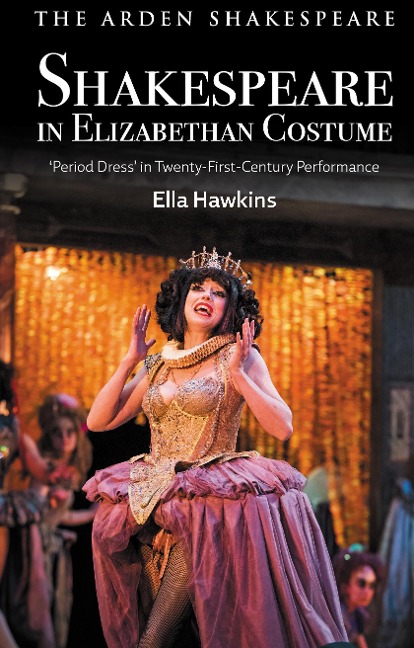 Shakespeare in Elizabethan Costume: Period Dress in Twenty-First-Century Performance