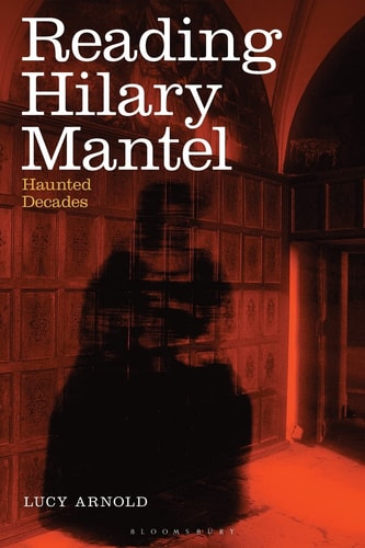 Reading Hilary Mantel Haunted Decades