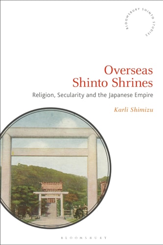 Overseas Shinto Shrines Religion, Secularity and the Japanese Empire
