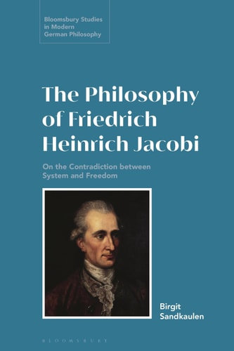 The Philosophy of Friedrich Heinrich Jacobi On the Contradiction Between System and Freedom