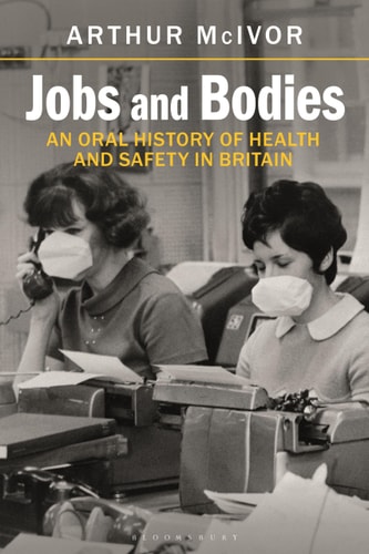 Jobs and Bodies An Oral History of Health and Safety in Britain