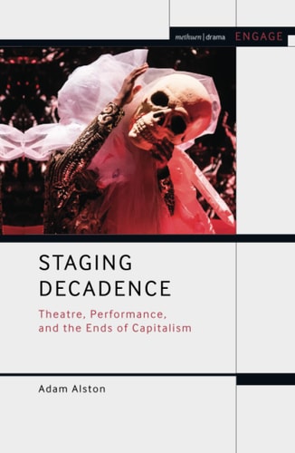 Staging Decadence Theatre, Performance, and the Ends of Capitalism