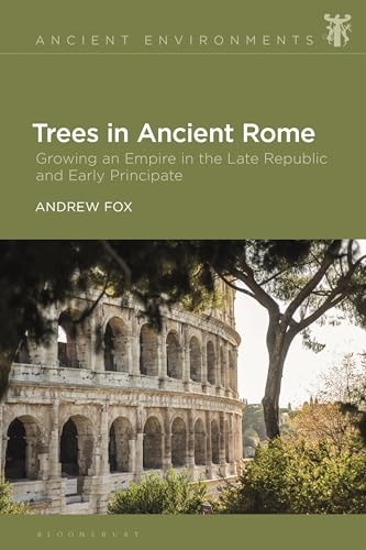 Trees in Ancient Rome Growing an Empire in the Late Republic and Early Principate
