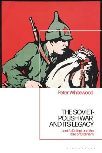 The Soviet-Polish War and Its Legacy Lenin’s Defeat and the Rise of Stalinism