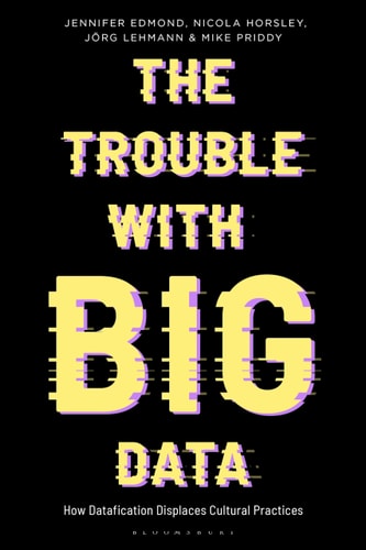The Trouble With Big Data How Datafication Displaces Cultural Practices