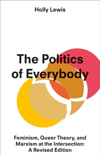 The Politics of Everybody Feminism, Queer Theory, and Marxism at the Intersection: A Revised Edition