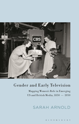 Gender and Early Television Mapping Women’s Role in Emerging US and British Media, 1850-1950