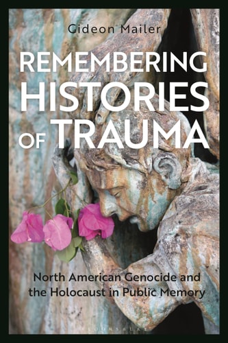Remembering Histories of Trauma North American Genocide and the Holocaust in Public Memory
