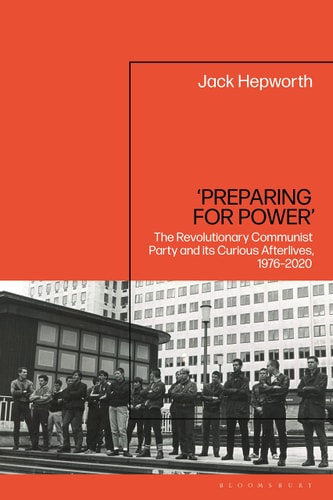 ‘Preparing for Power’ The Revolutionary Communist Party and Its Curious Afterlives, 1976-2020