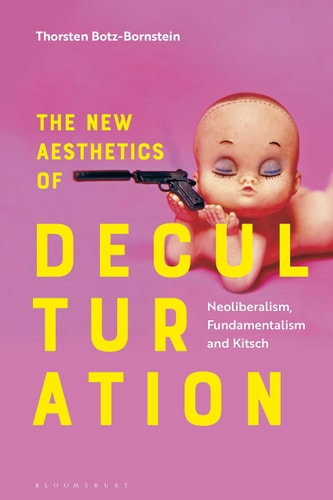 The New Aesthetics of Deculturation Neoliberalism, Fundamentalism and Kitsch