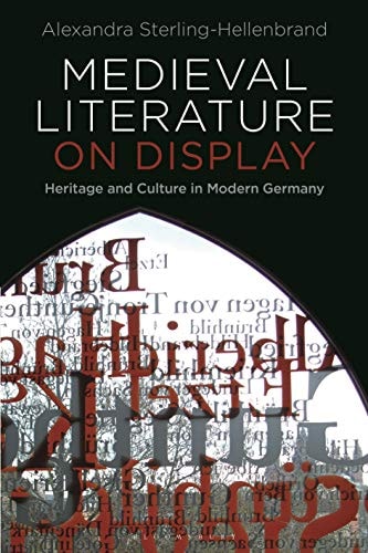 Medieval Literature on Display Heritage and Culture in Modern Germany
