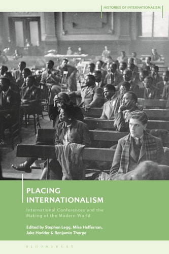 Placing Internationalism International Conferences and the Making of the Modern World
