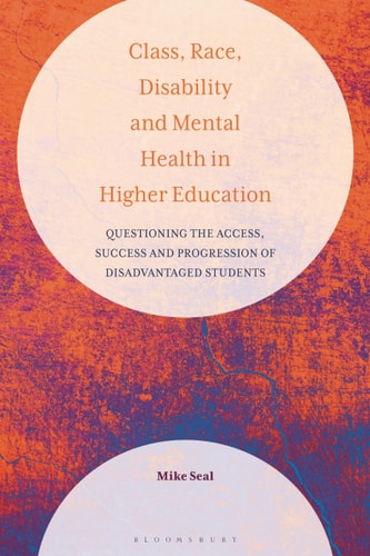 Class, Race, Disability and Mental Health in Higher Education Questioning the Access, Success and Progression of Disadvantaged Students