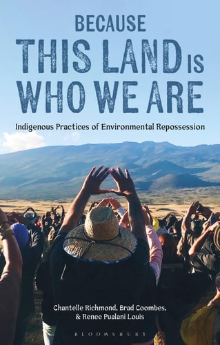 Because This Land is Who We Are Indigenous Practices of Environmental Repossession