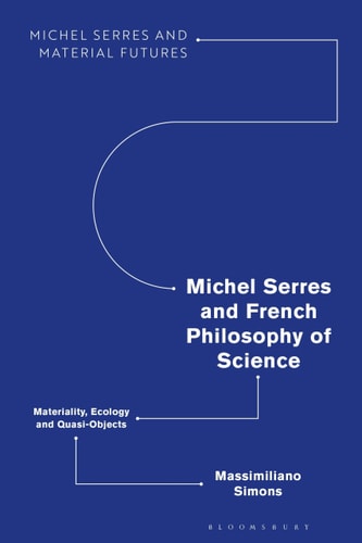 Michel Serres and French Philosophy of Science Materiality, Ecology and Quasi-Objects