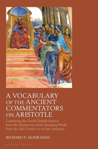 A Vocabulary of the Ancient Commentators on Aristotle Combining the Greek–English Indexes from the Eponymous Series Spanning Works from the 2nd Century CE to Late Antiquity