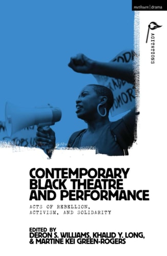 Contemporary Black Theatre and Performance Acts of Rebellion, Activism, and Solidarity
