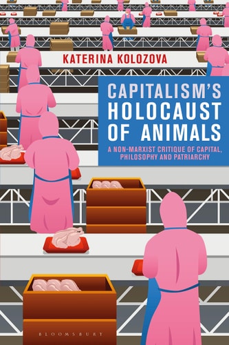 Capitalism’s Holocaust of Animals A Non-Marxist Critique of Capital, Philosophy and Patriarchy