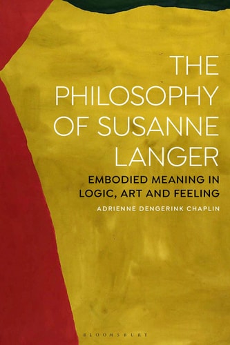 The Philosophy of Susanne Langer Embodied Meaning in Logic, Art and Feeling