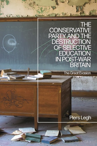 The Conservative Party and the Destruction of Selective Education in Post-War Britain The Great Evasion