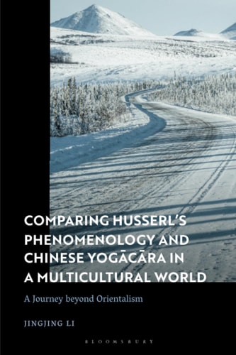 Comparing Husserl’s Phenomenology and Chinese Yogacara in a Multicultural World A Journey Beyond Orientalism