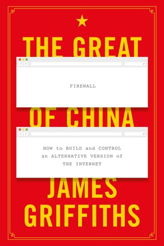 The Great Firewall of China How to Build and Control an Alternative Version of the Internet