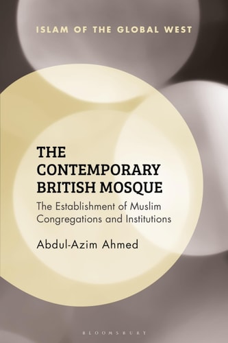 The Contemporary British Mosque The Establishment of Muslim Congregations and Institutions