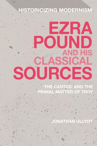 Ezra Pound and His Classical Sources The Cantos and the Primal Matter of Troy