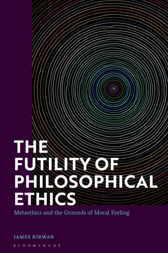 The Futility of Philosophical Ethics Metaethics and the Grounds of Moral Feeling