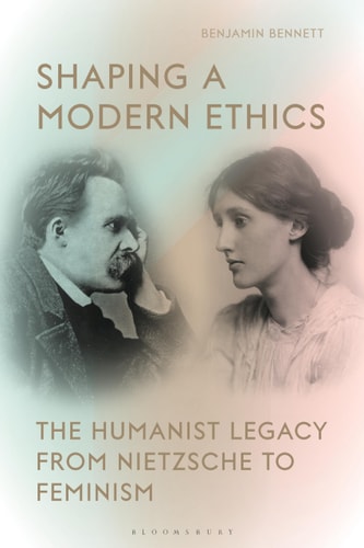 Shaping a Modern Ethics The Humanist Legacy from Nietzsche to Feminism