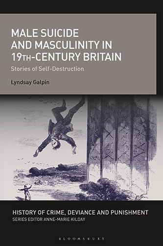 Male Suicide and Masculinity in 19th-century Britain Stories of Self-Destruction