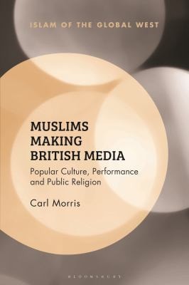 Muslims Making British Media Popular Culture, Performance and Public Religion