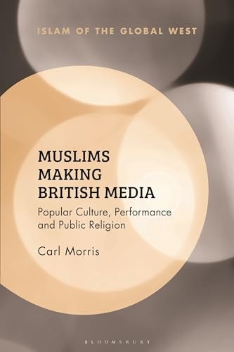 Muslims Making British Media Popular Culture, Performance and Public Religion