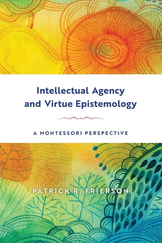Intellectual Agency and Virtue Epistemology: A Montessori Perspective