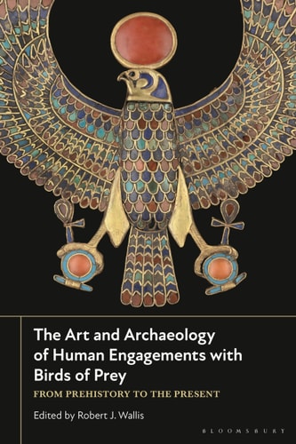 The Art and Archaeology of Human Engagements with Birds of Prey From Prehistory to the Present