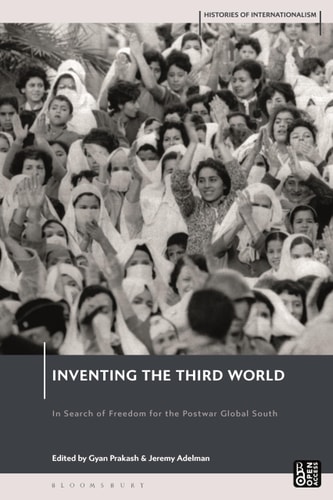 Inventing the Third World In Search of Freedom for the Postwar Global South