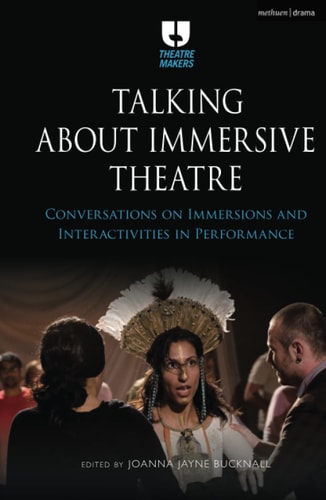 Talking about Immersive Theatre Conversations on Immersions and Interactivities in Performance