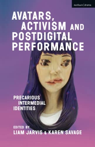 Avatars, Activism and Postdigital Performance Precarious Intermedial Identities