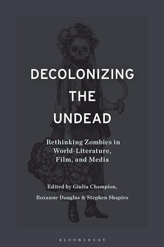 Decolonizing the Undead Rethinking Zombies in World-Literature, Film, and Media