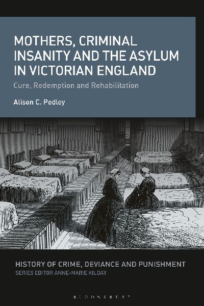 Mothers, Criminal Insanity and the Asylum in Victorian England: Cure, Redemption and Rehabilitation