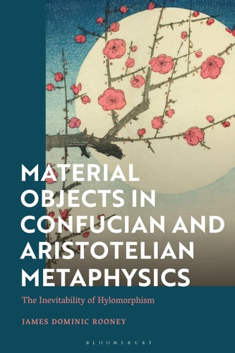 Material Objects in Confucian and Aristotelian Metaphysics The Inevitability of Hylomorphism